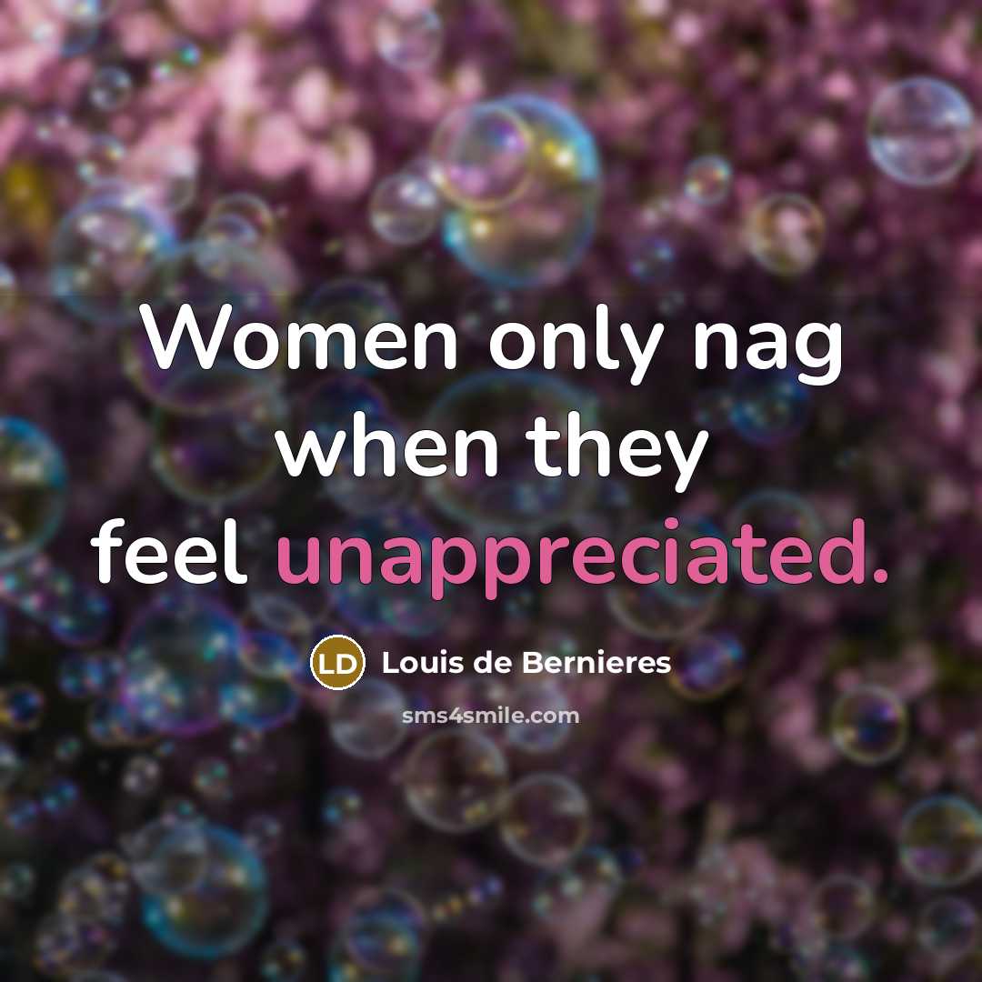 “Women only nag when they feel unappreciated.” quote by Louis de Bernieres