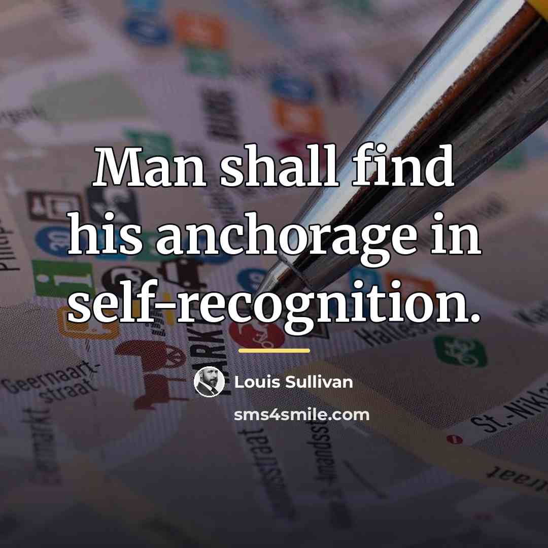 “Man shall find his anchorage in self-recognition.…” quote by Louis Sullivan