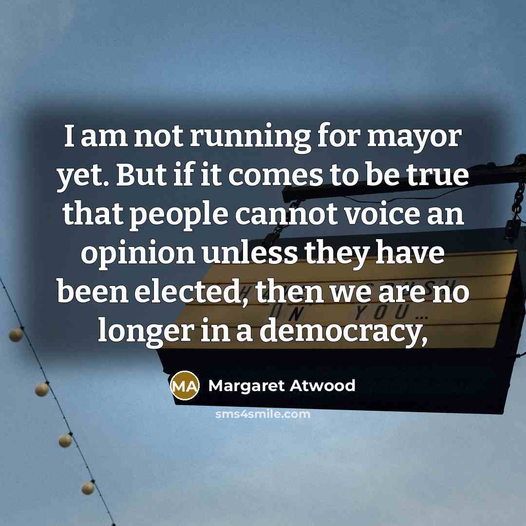 “I am not running for mayor yet. But if it…” quote by Margaret Atwood