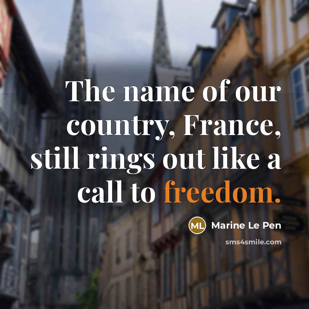 “The name of our country, France, still rings out like…” quote by Marine Le Pen