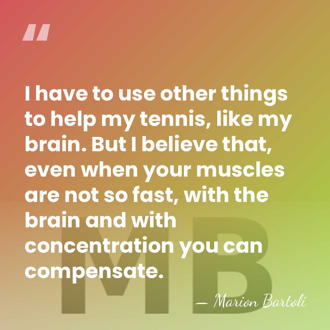 I have to use other things to help my tennis, like my&hellip; - Marion Bartoli