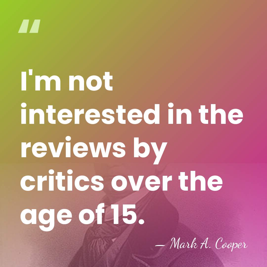 I'm not interested in the reviews by critics over the age of&hellip; - Mark A. Cooper