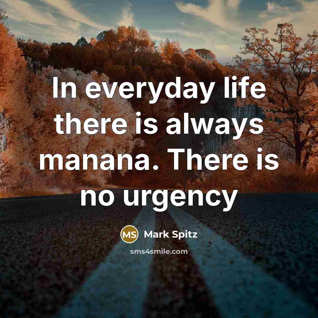 “In everyday life there is always manana. There is no…” quote by Mark Spitz