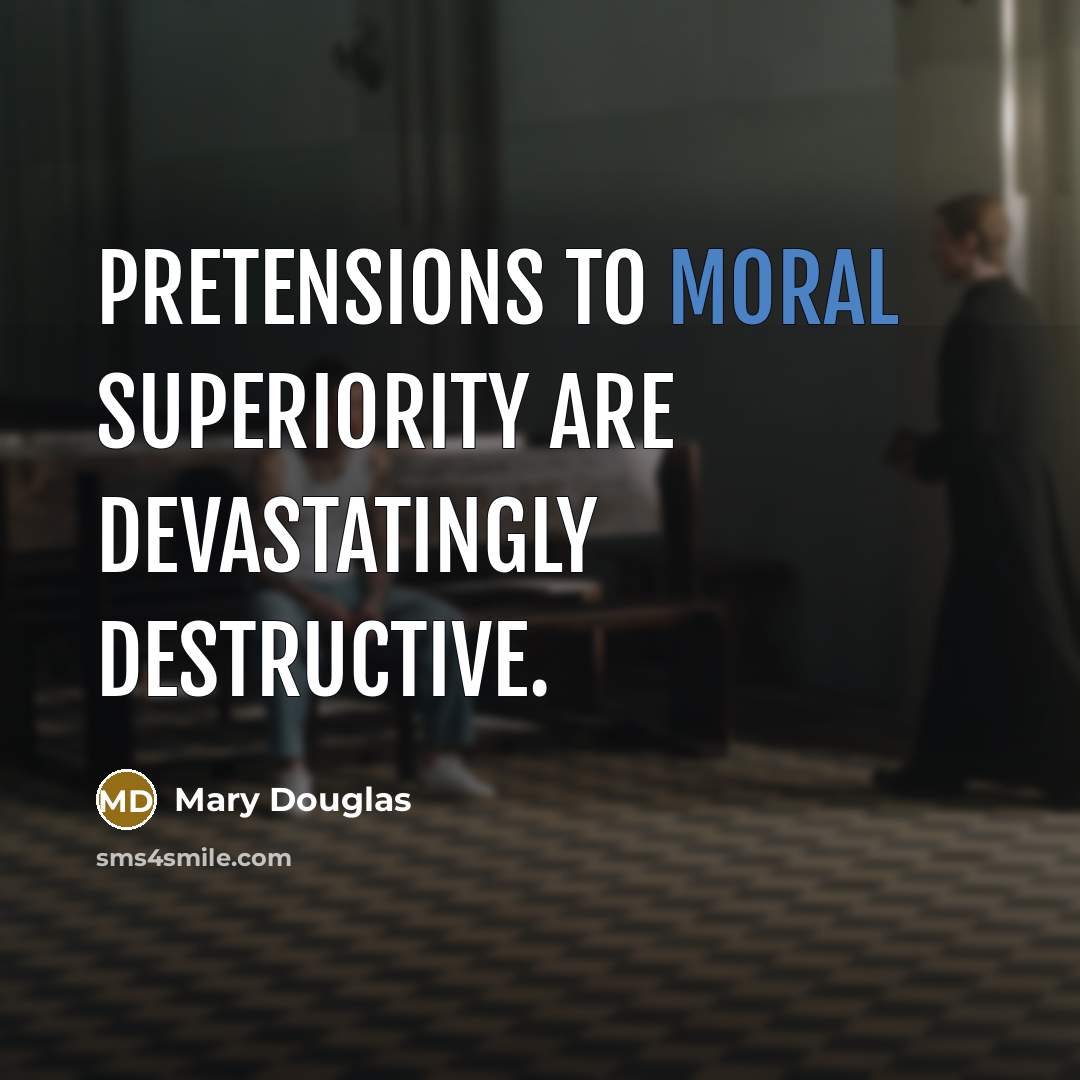 “Pretensions to moral superiority are devastatingly destructive.…” quote by Mary Douglas