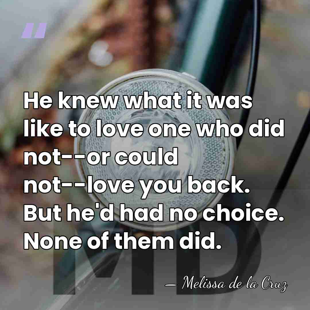 He knew what it was like to love one who did not--or&hellip; - Melissa de la Cruz
