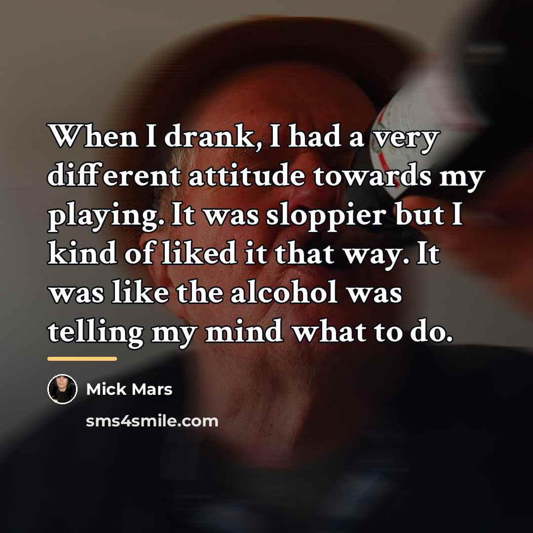 “When I drank, I had a very different attitude towards…” quote by Mick Mars