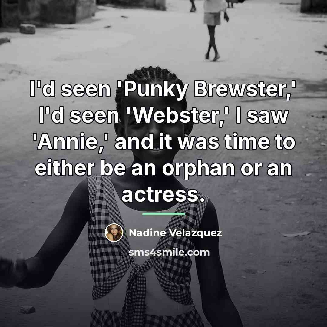 “I'd seen 'Punky Brewster,' I'd seen 'Webster,' I saw 'Annie,'…” quote by Nadine Velazquez