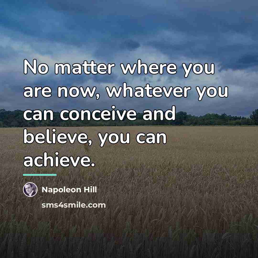 “No matter where you are now, whatever you can conceive…” quote by Napoleon Hill