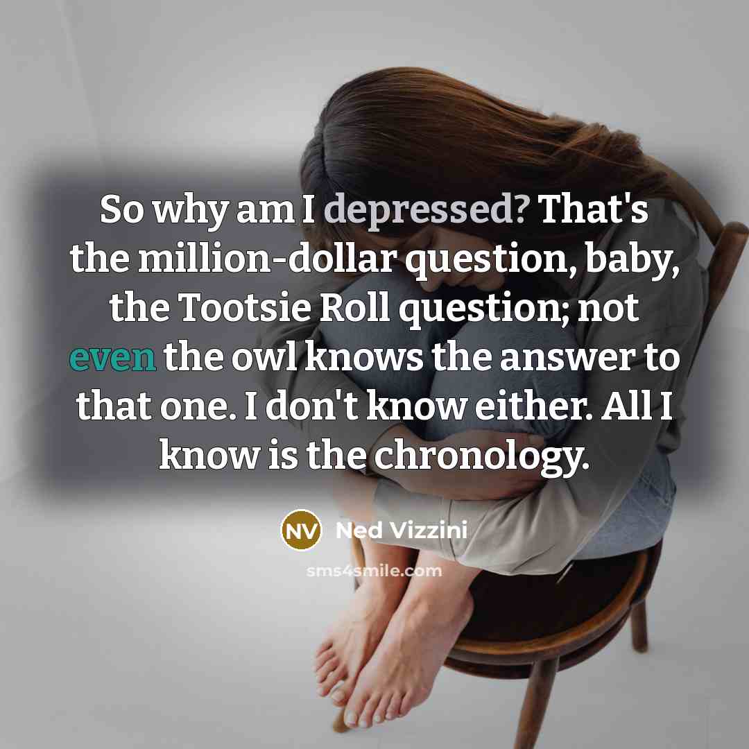“So why am I depressed? That's the million-dollar question, baby,…” quote by Ned Vizzini