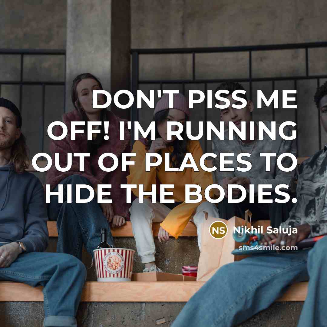 “DON'T PISS ME OFF! I'M RUNNING OUT OF PLACES TO…” quote by Nikhil Saluja