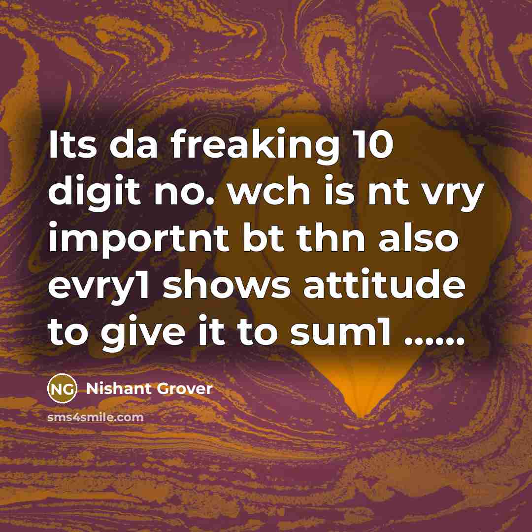 “Its da freaking 10 digit no. wch is nt vry importnt bt thn also evry1 shows attitude to give it to sum1 ……” quote by Nishant Grover