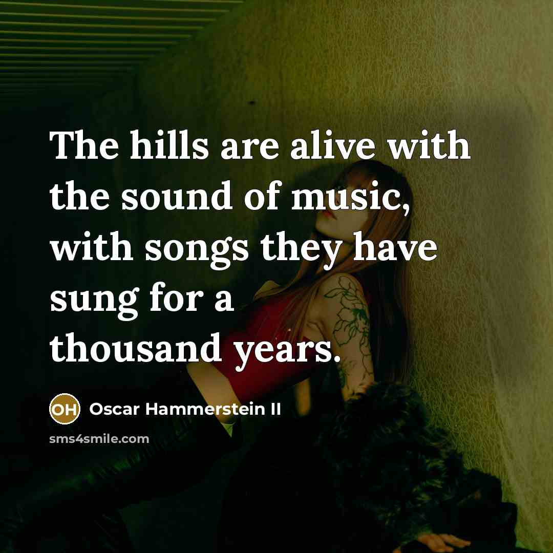 “The hills are alive with the sound of music, with…” quote by Oscar Hammerstein II