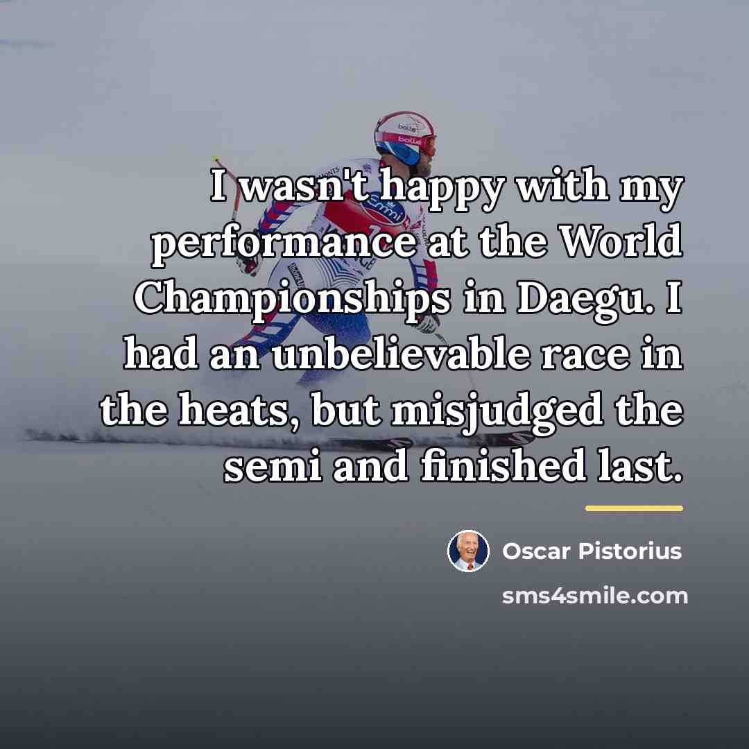 “I wasn't happy with my performance at the World Championships…” quote by Oscar Pistorius