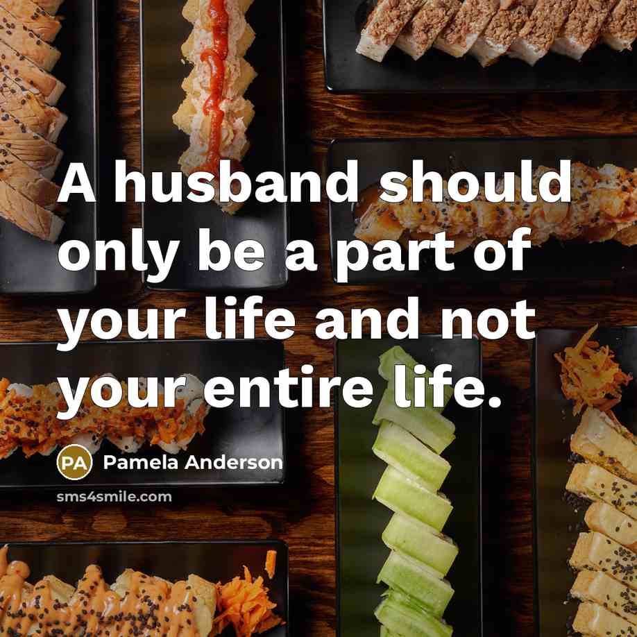 “A husband should only be a part of your life…” quote by Pamela Anderson