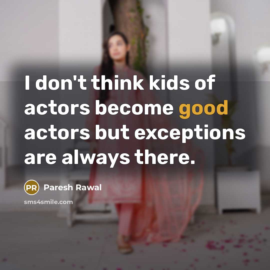 “I don't think kids of actors become good actors but exceptions are always there.” quote by Paresh Rawal