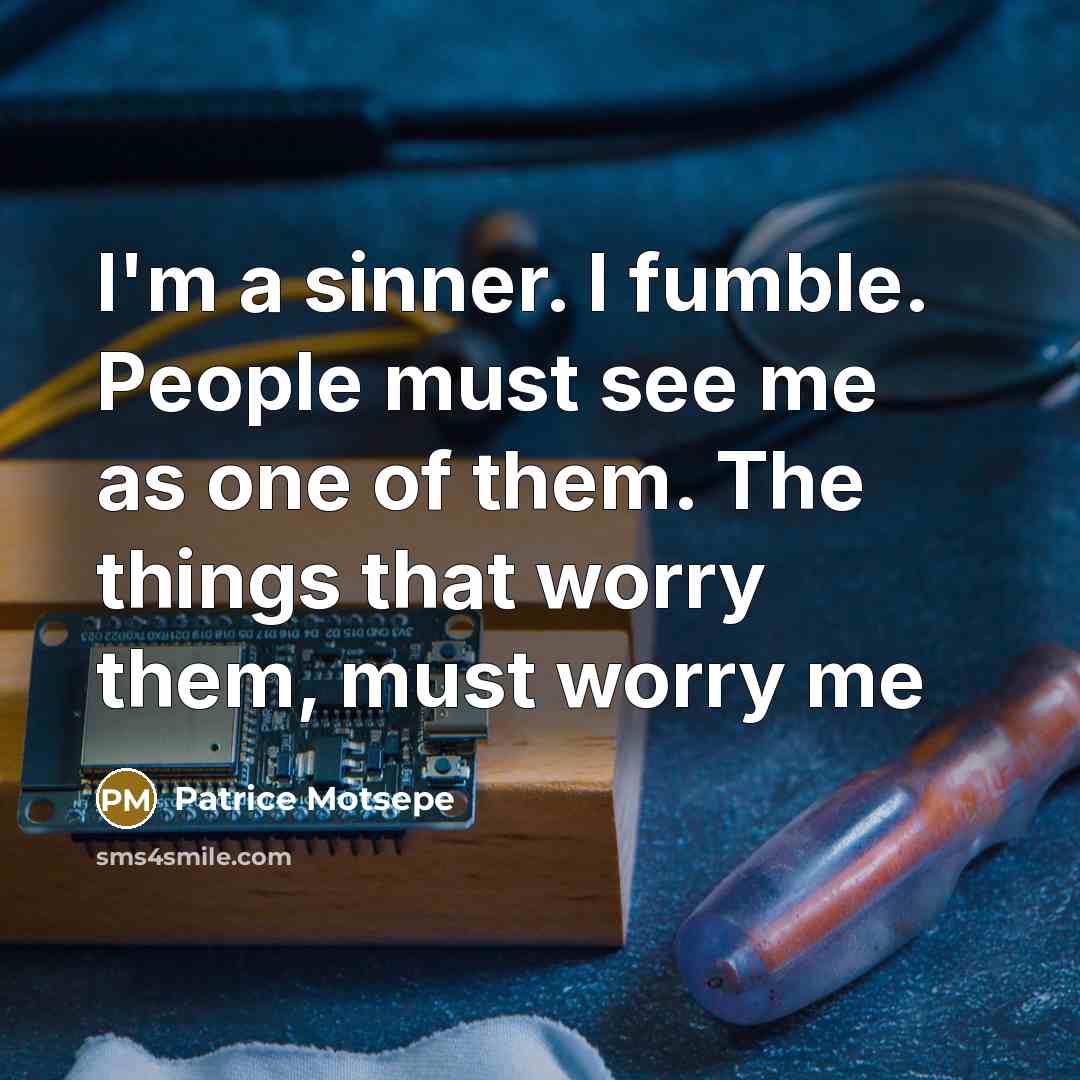 “I'm a sinner. I fumble. People must see me as…” quote by Patrice Motsepe