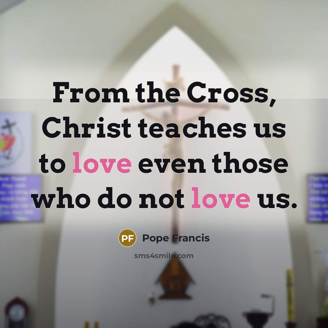“From the Cross, Christ teaches us to love even those…” quote by Pope Francis