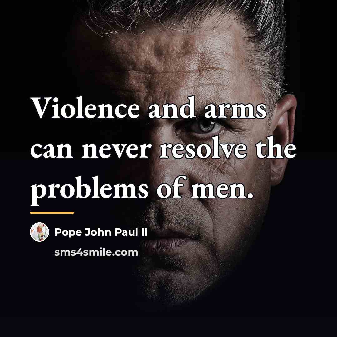 “Violence and arms can never resolve the problems of men.…” quote by Pope John Paul II