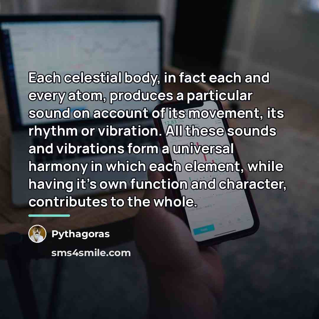 “Each celestial body, in fact each and every atom, produces…” quote by Pythagoras