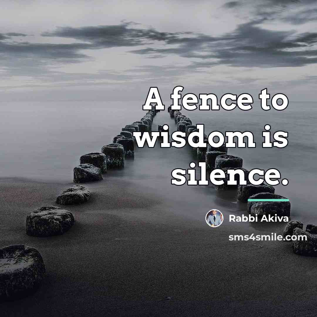 “A fence to wisdom is silence.…” quote by Rabbi Akiva