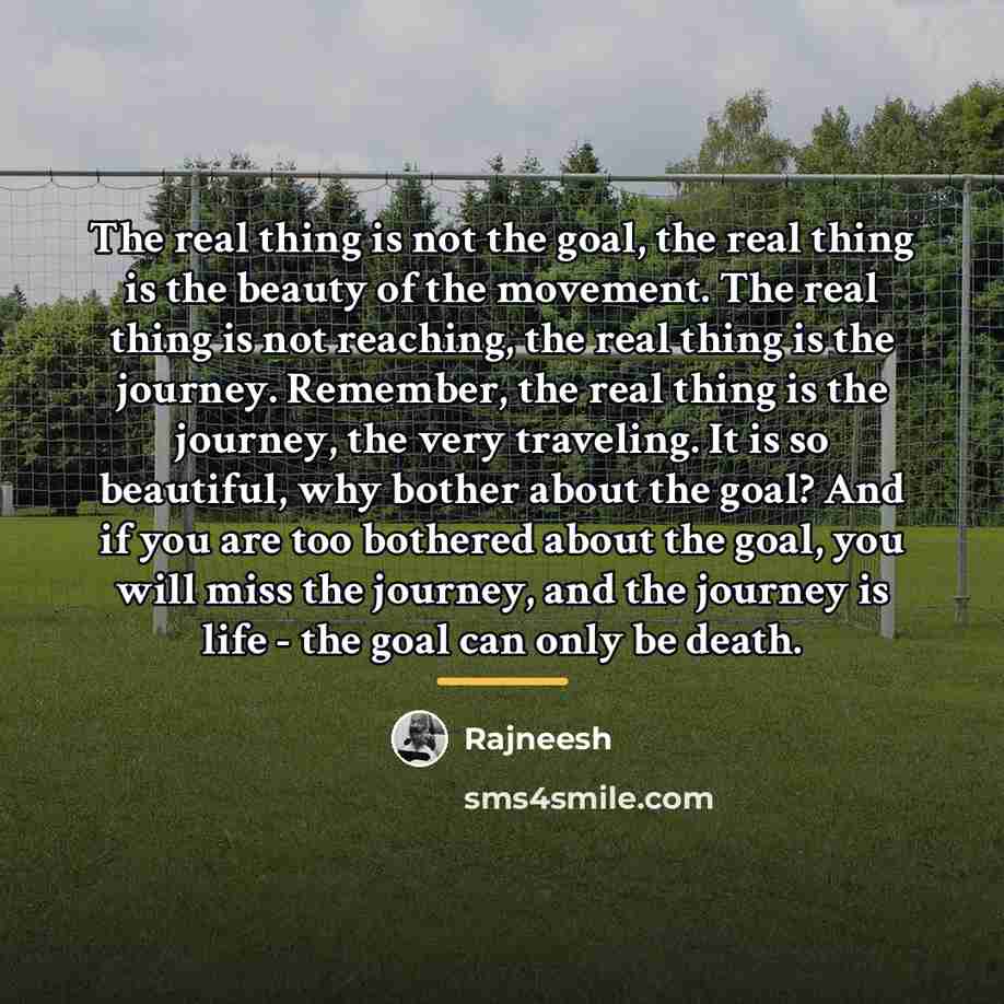 “The real thing is not the goal, the real thing…” quote by Rajneesh