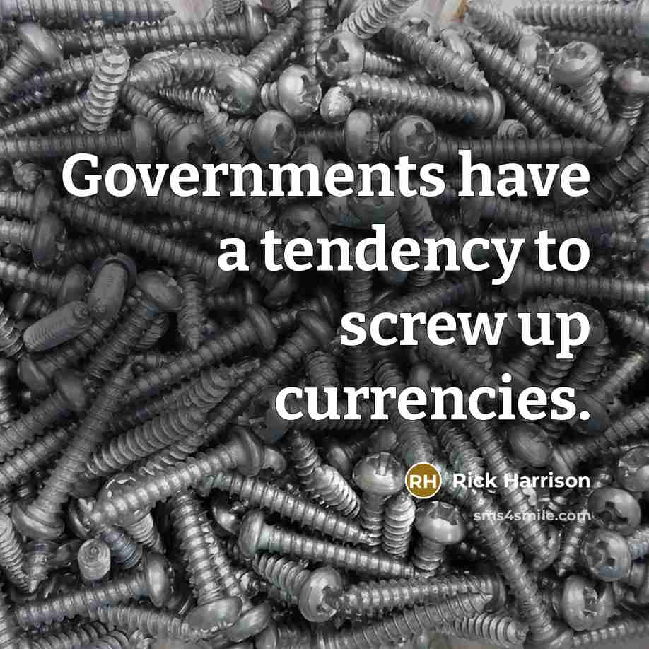 “Governments have a tendency to screw up currencies.…” quote by Rick Harrison