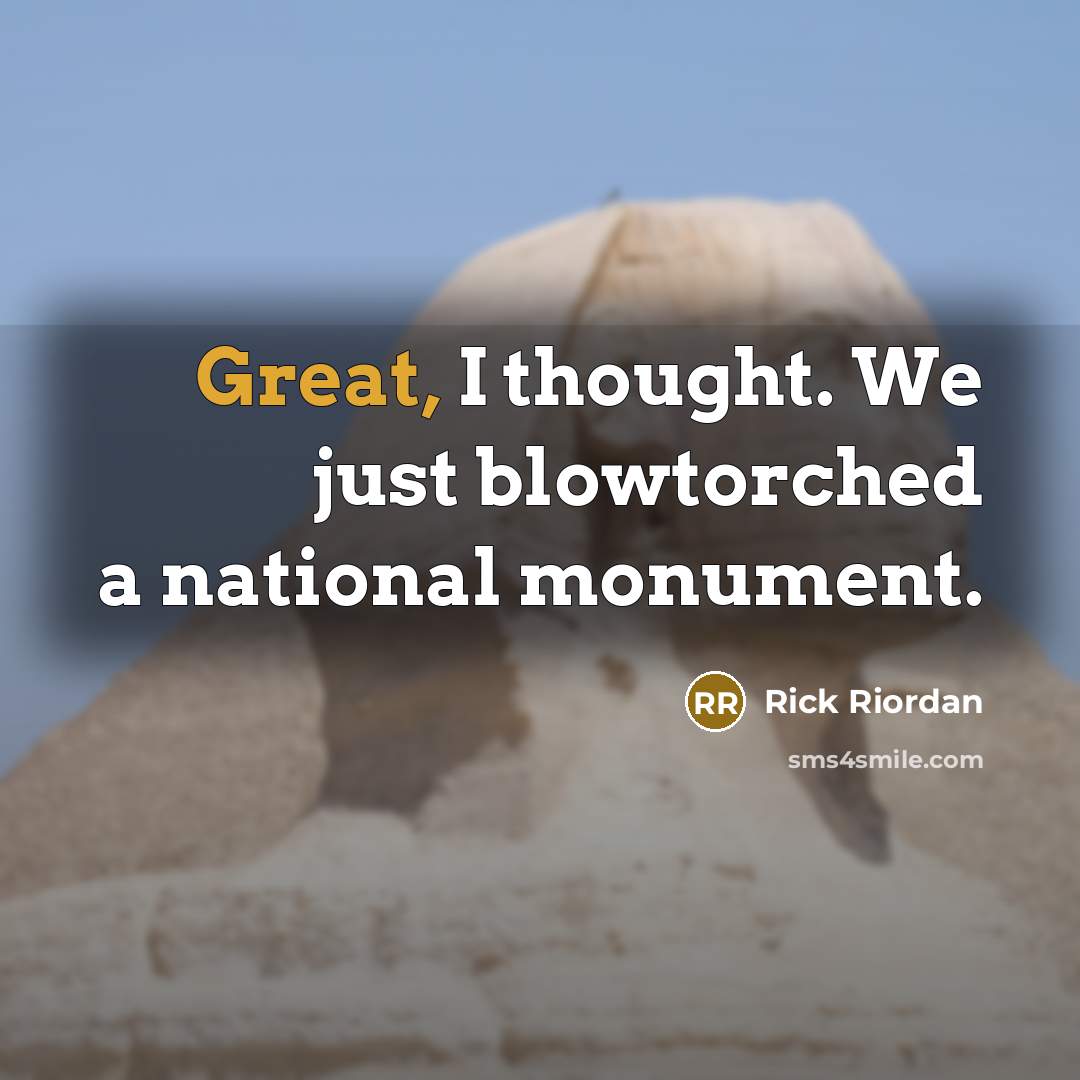 “Great, I thought. We just blowtorched a national monument.…” quote by Rick Riordan