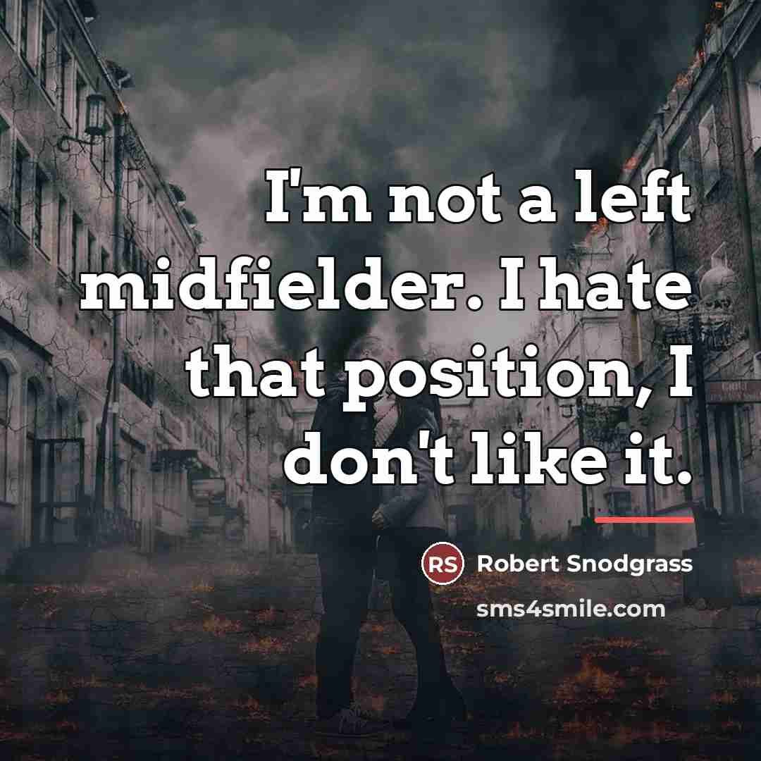 “I'm not a left midfielder. I hate that position, I…” quote by Robert Snodgrass