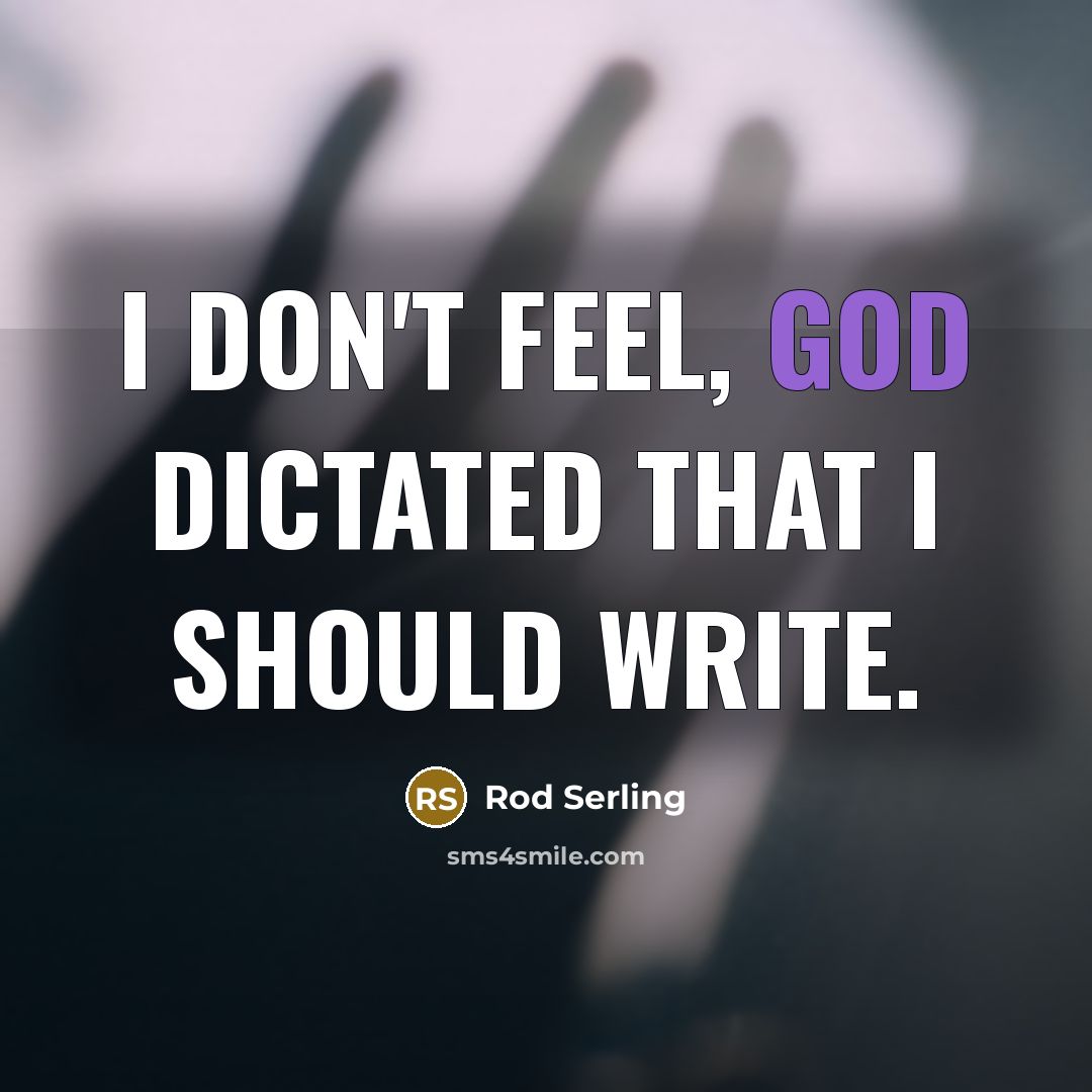 “I don't feel, God dictated that I should write.…” quote by Rod Serling