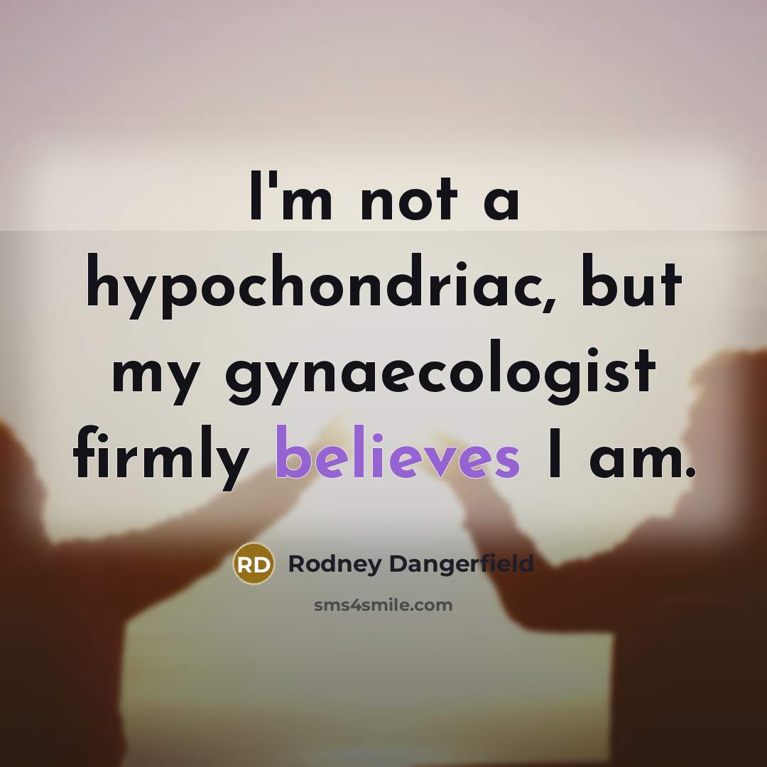 “I'm not a hypochondriac, but my gynaecologist firmly believes I…” quote by Rodney Dangerfield