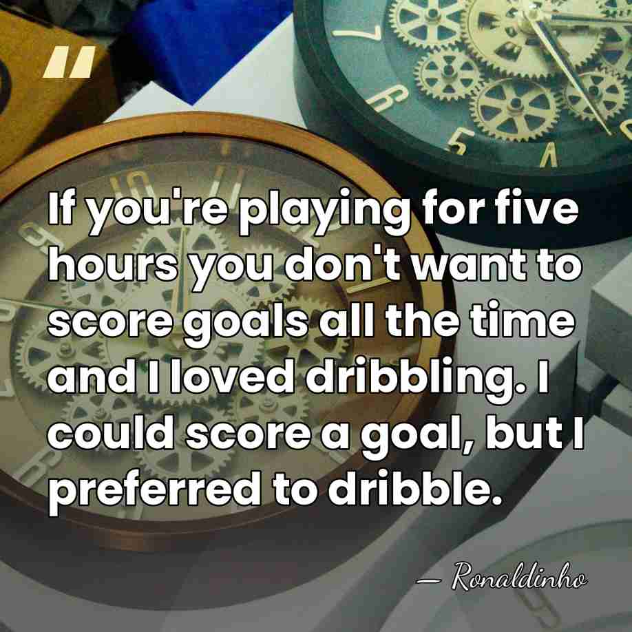 If you're playing for five hours you don't want to score goals&hellip; - Ronaldinho