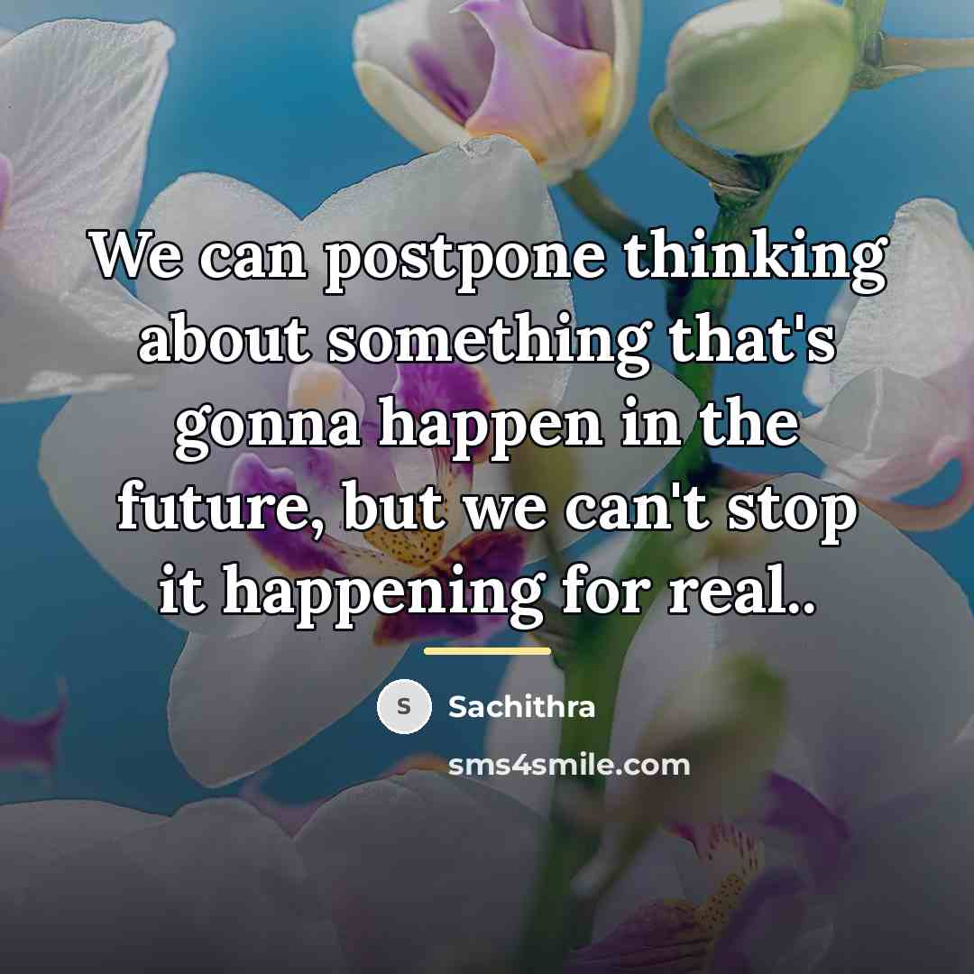“We can postpone thinking about something that's gonna happen in…” quote by Sachithra
