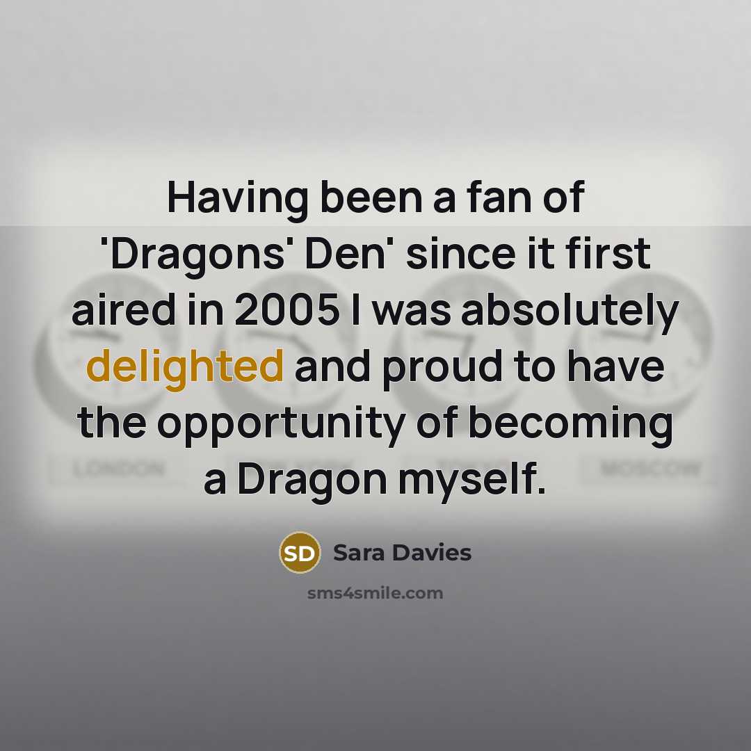 “Having been a fan of 'Dragons' Den' since it first…” quote by Sara Davies
