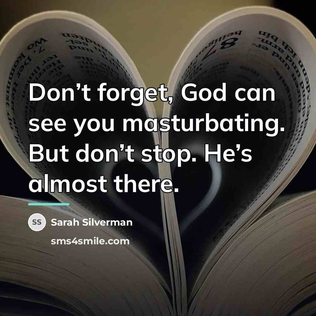 “Don’t forget, God can see you masturbating. But don’t stop.…” quote by Sarah Silverman