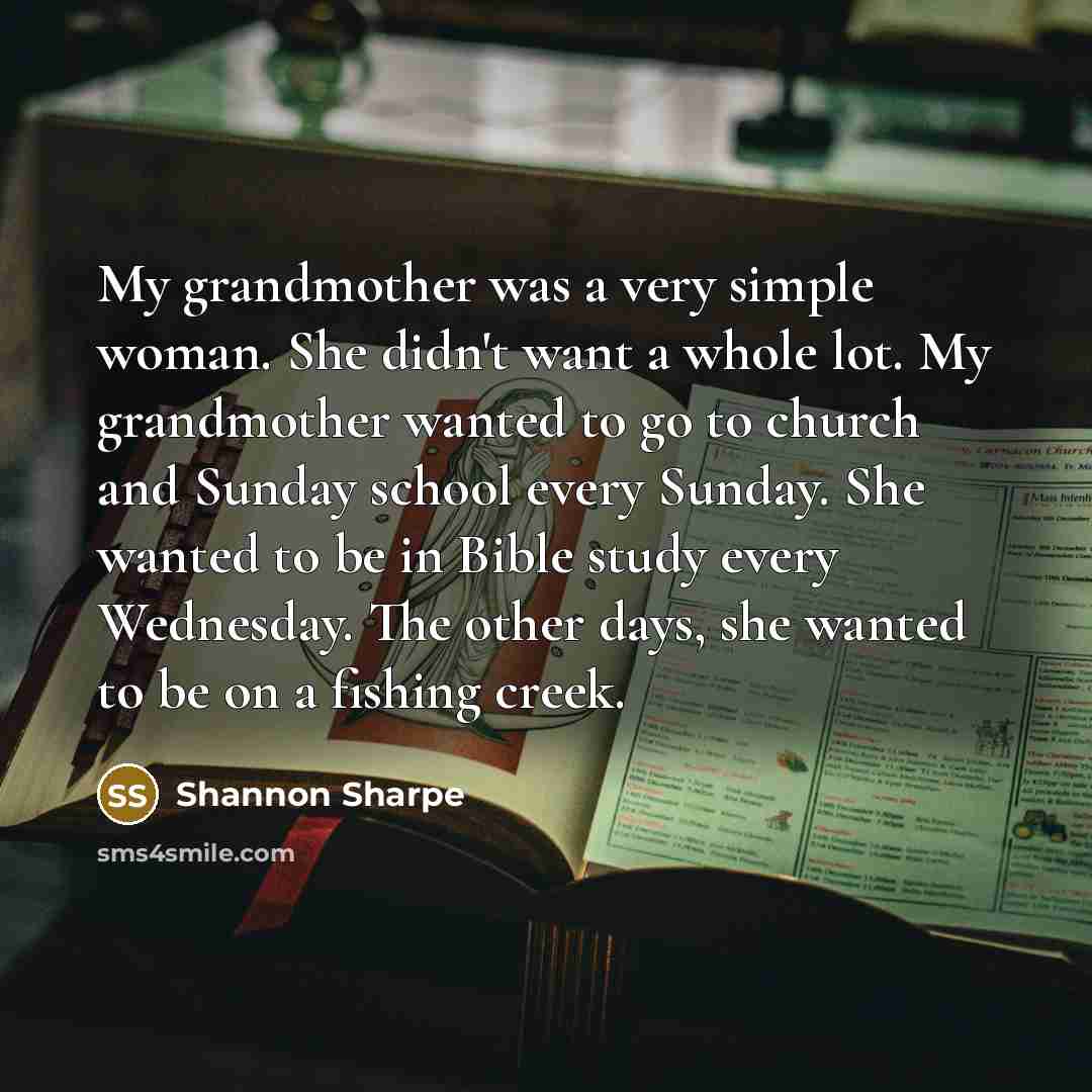 “My grandmother was a very simple woman. She didn't want…” quote by Shannon Sharpe