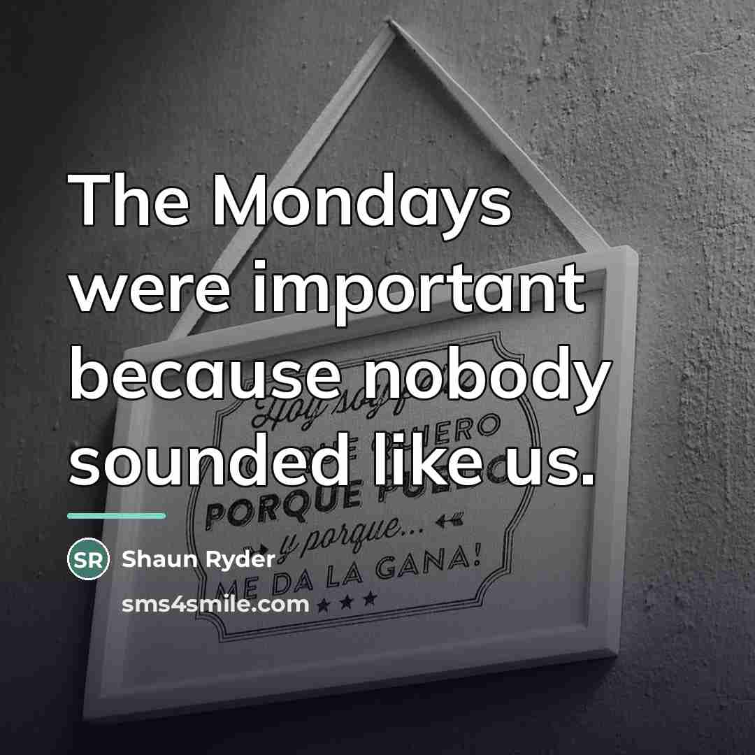 “The Mondays were important because nobody sounded like us.…” quote by Shaun Ryder