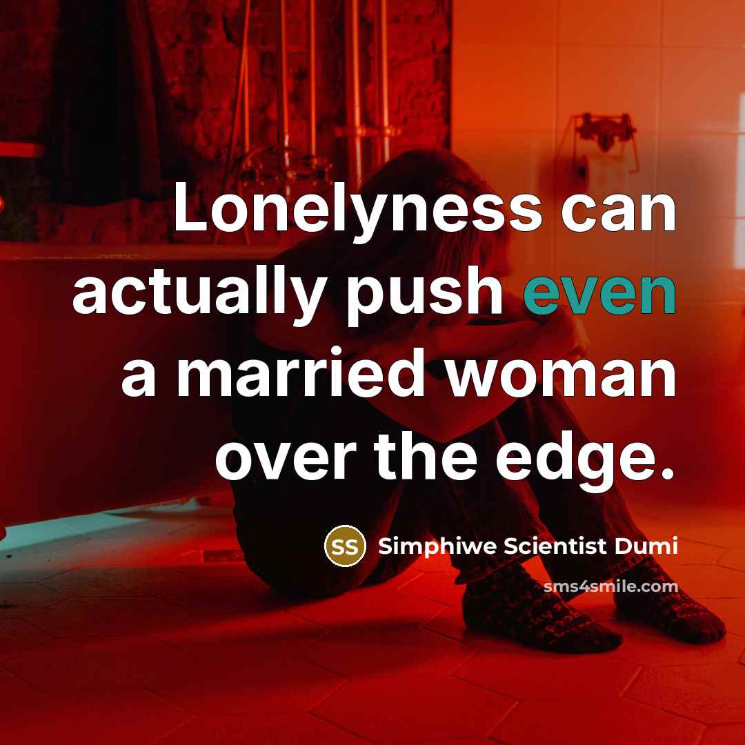 “Lonelyness can actually push even a married woman over the…” quote by Simphiwe Scientist Dumi