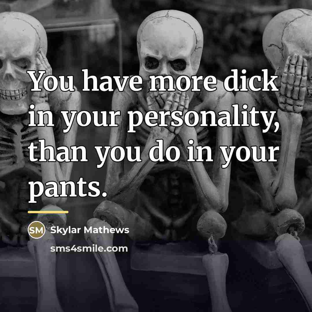 “You have more dick in your personality, than you do…” quote by Skylar Mathews