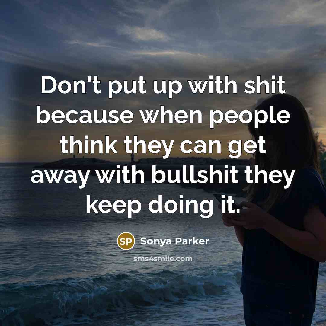 “Don't put up with shit because when people think they…” quote by Sonya Parker