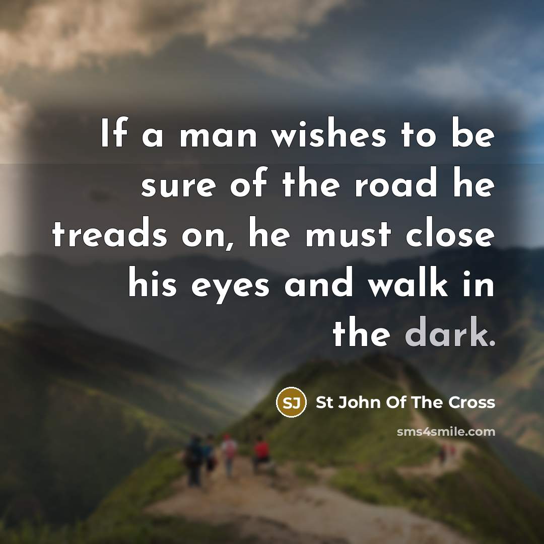 “If a man wishes to be sure of the road…” quote by St John Of The Cross