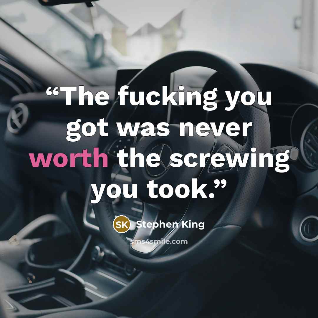 “The fucking you got was never worth the screwing you took.” quote by Stephen King