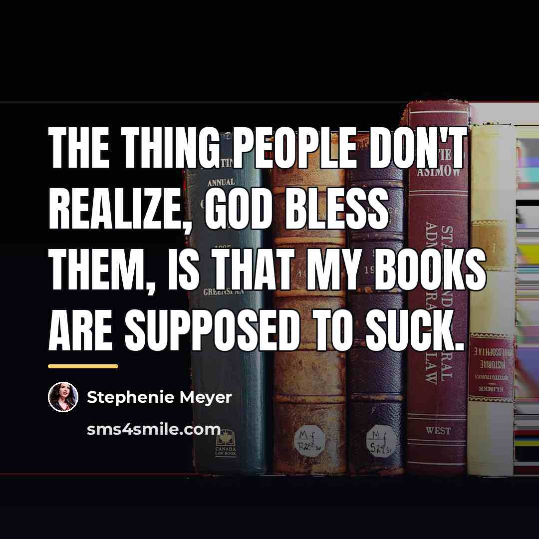 “The thing people don't realize, God bless them, is that…” quote by Stephenie Meyer