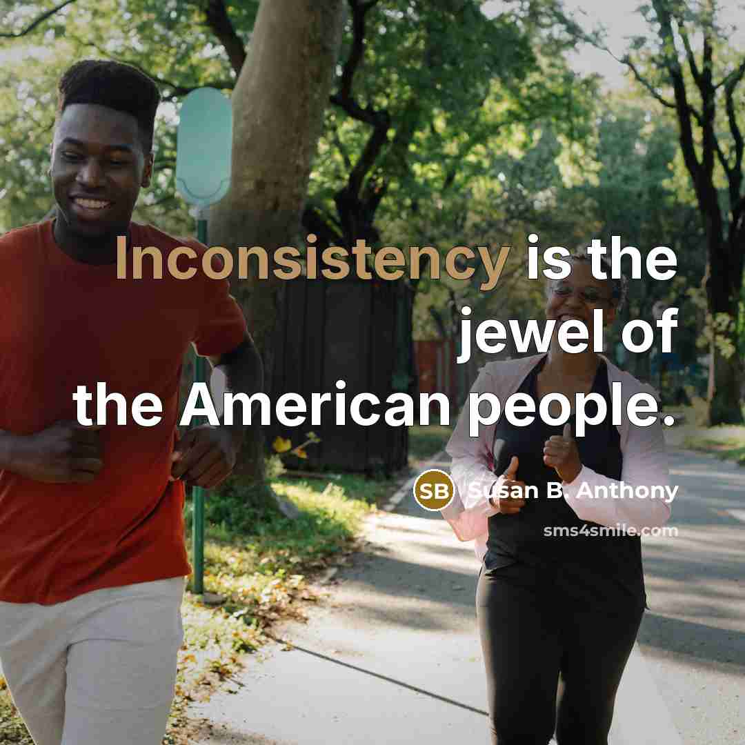 “Inconsistency is the jewel of the American people.” quote by Susan B. Anthony