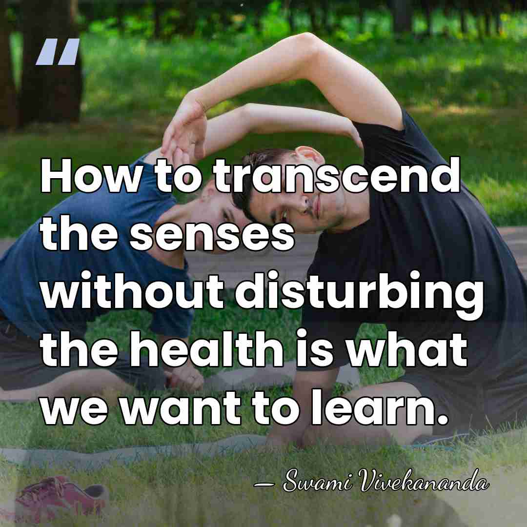 How to transcend the senses without disturbing the health is what we&hellip; - Swami Vivekananda