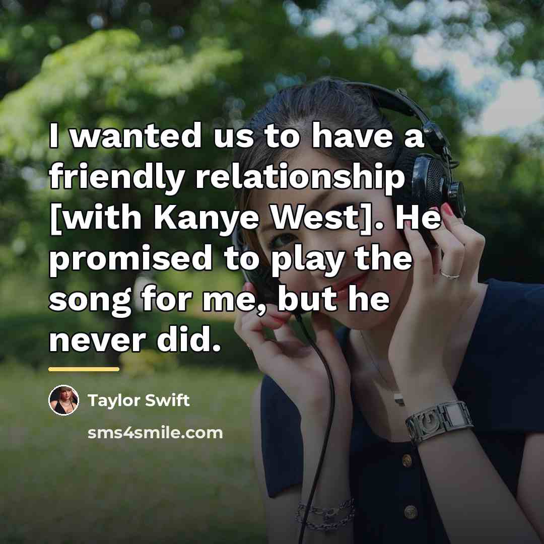 “I wanted us to have a friendly relationship [with Kanye…” quote by Taylor Swift
