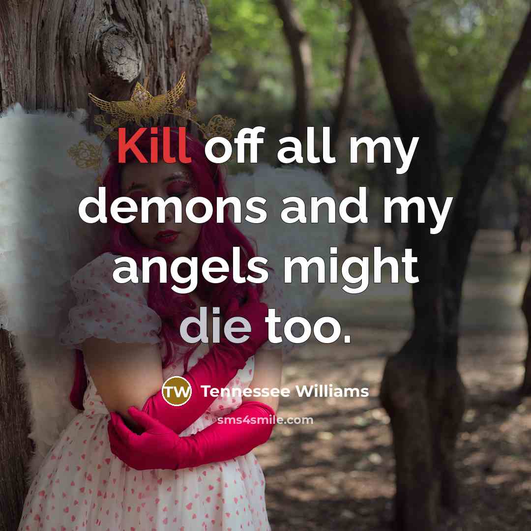 “Kill off all my demons and my angels might die…” quote by Tennessee Williams