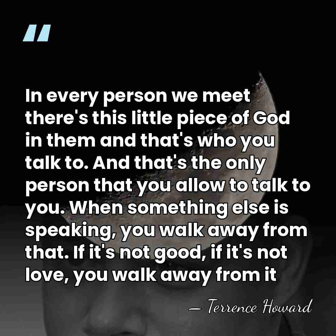 In every person we meet there's this little piece of God in&hellip; - Terrence Howard