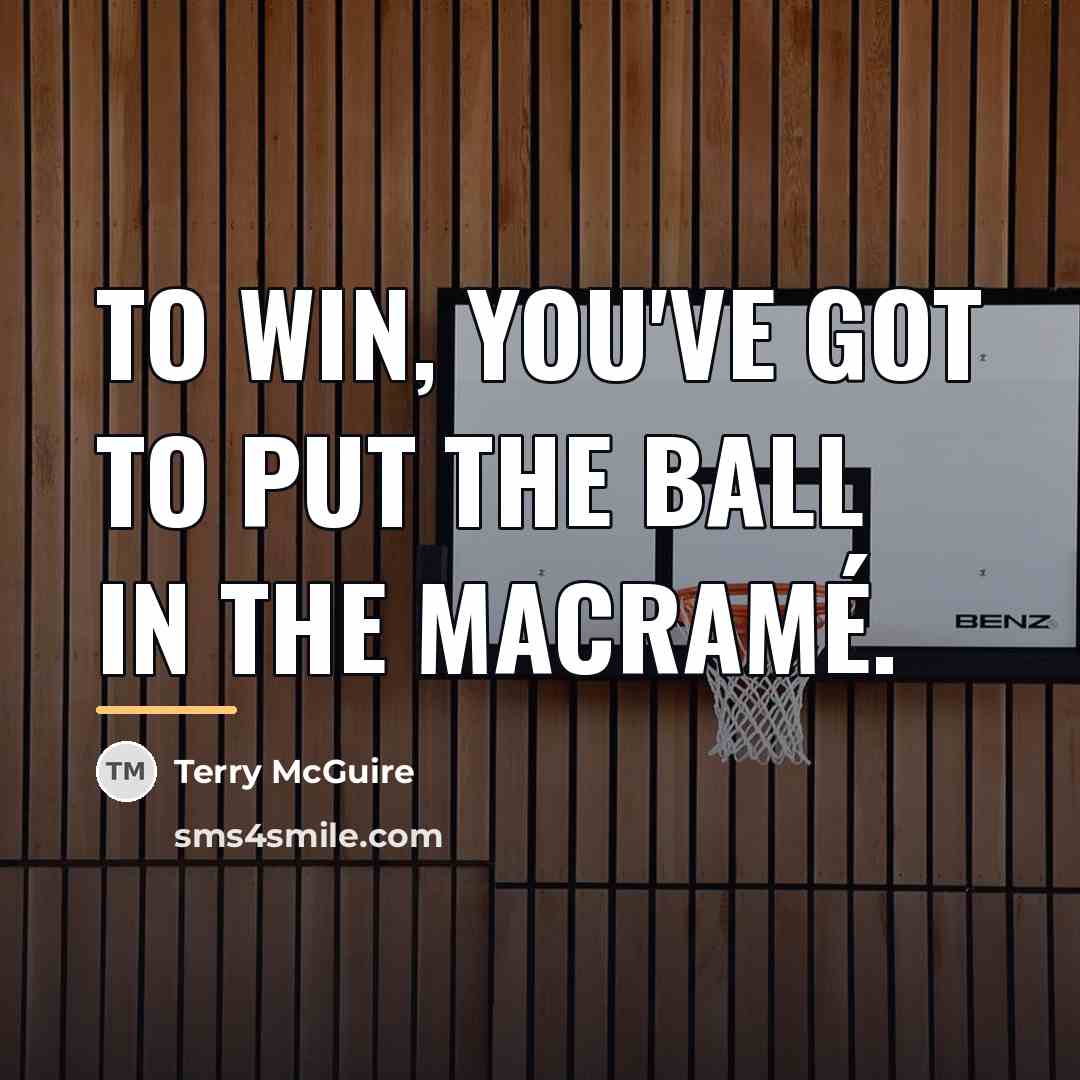 “To win, you've got to put the ball in the…” quote by Terry McGuire