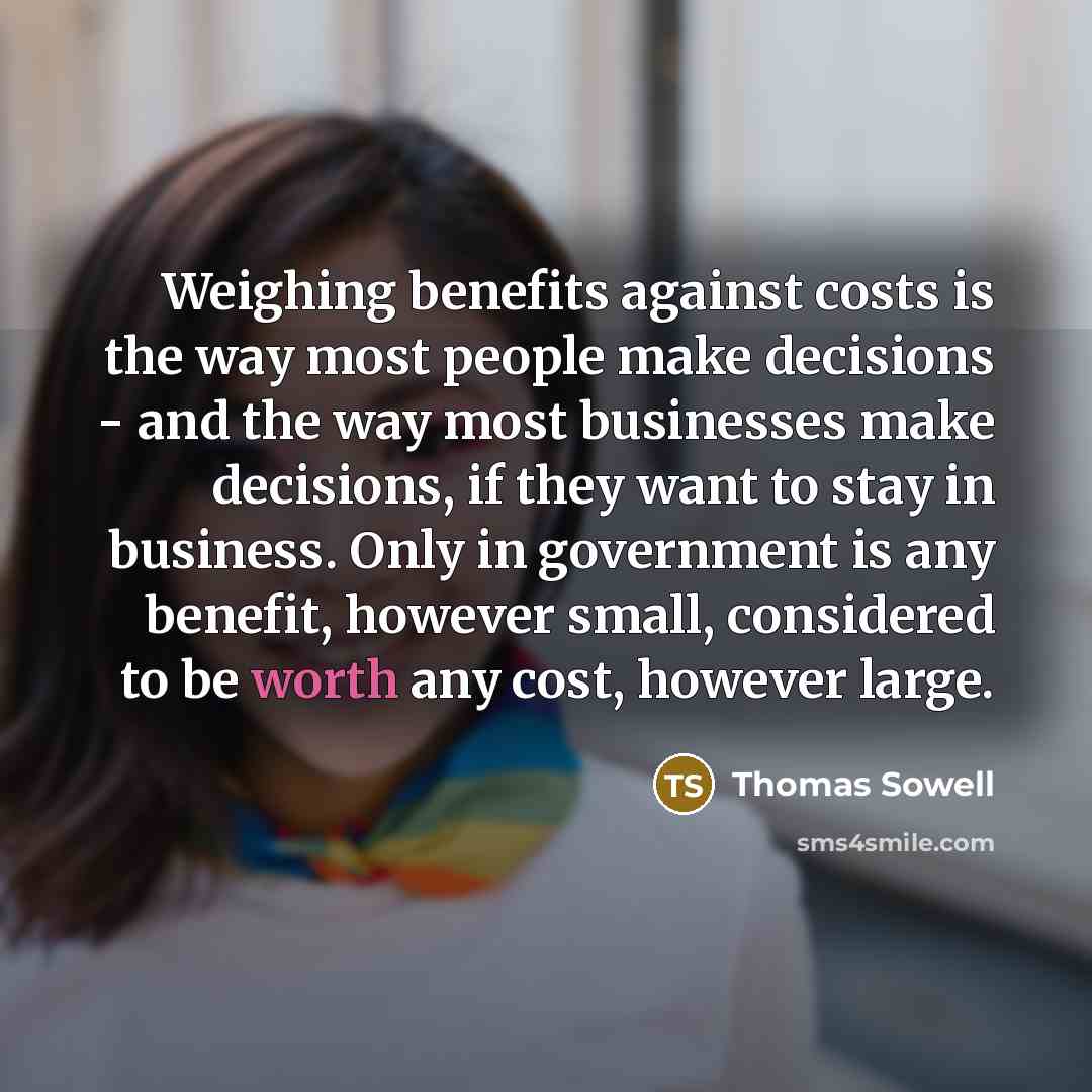 “Weighing benefits against costs is the way most people make…” quote by Thomas Sowell