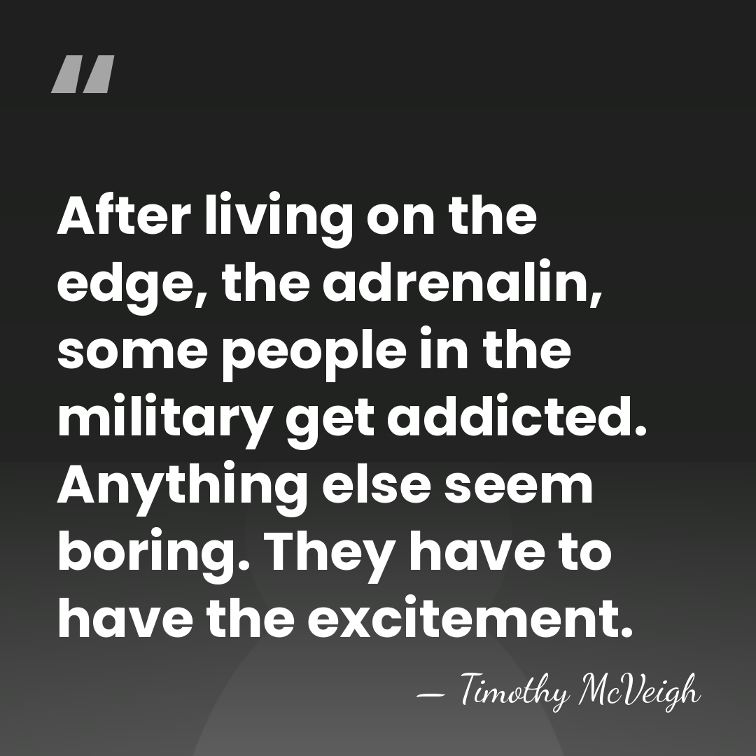 After living on the edge, the adrenalin, some people in the military&hellip; - Timothy McVeigh